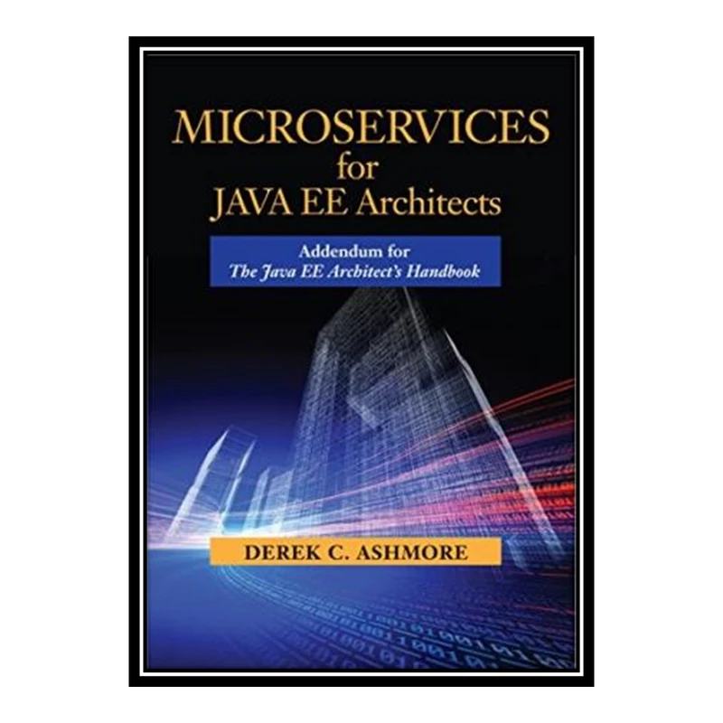 کتاب 	 Microservices for Java EE Architects: Addendum for The Java EE Architect’s Handbook اثر Derek C. Ashmore انتشارات مؤلفین طلایی