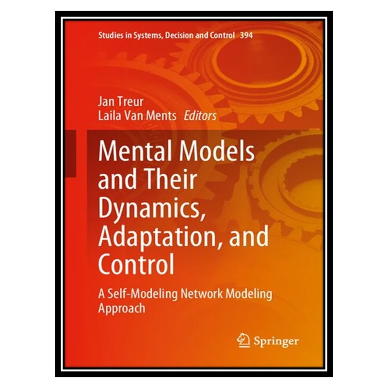 کتاب Mental Models and Their Dynamics, Adaptation, and Control: A Self-Modeling Network Modeling Approach اثر Jan Treur and Laila Van Ments انتشارات مؤلفین طلایی