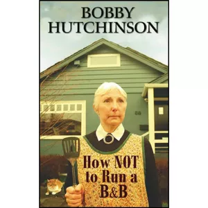 کتاب How Not To Run A B&B اثر Bobby Hutchinson انتشارات تازه ها