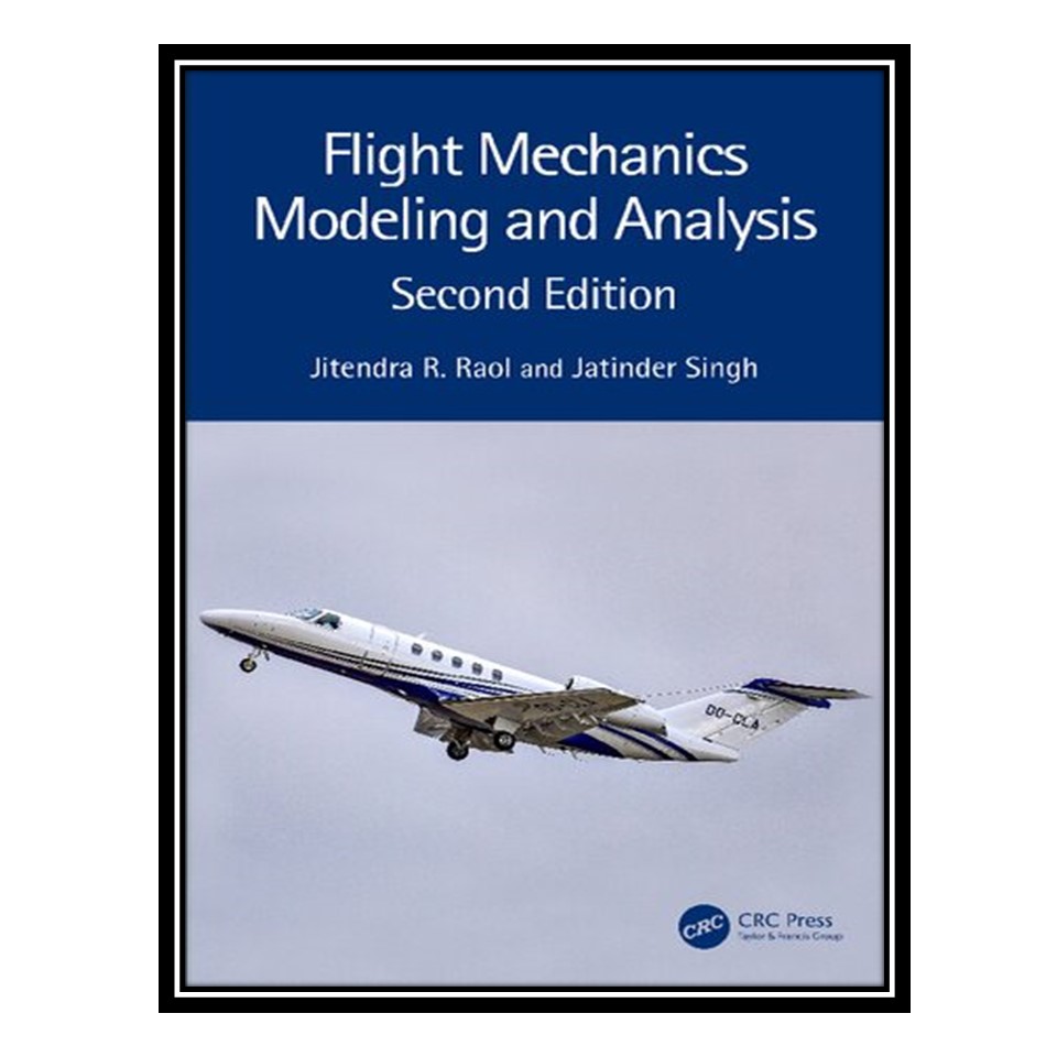 کتاب Flight Mechanics Modeling and Analysis اثر Jitendra R. Raol and Jatinder Singh انتشارات مؤلفین طلایی