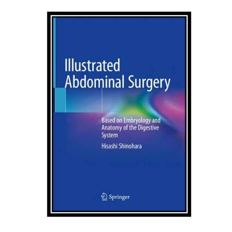 کتاب 	 Illustrated Abdominal Surgery: Based on Embryology and Anatomy of the Digestive System اثر Hisashi Shinohara انتشارات مولفین طلایی