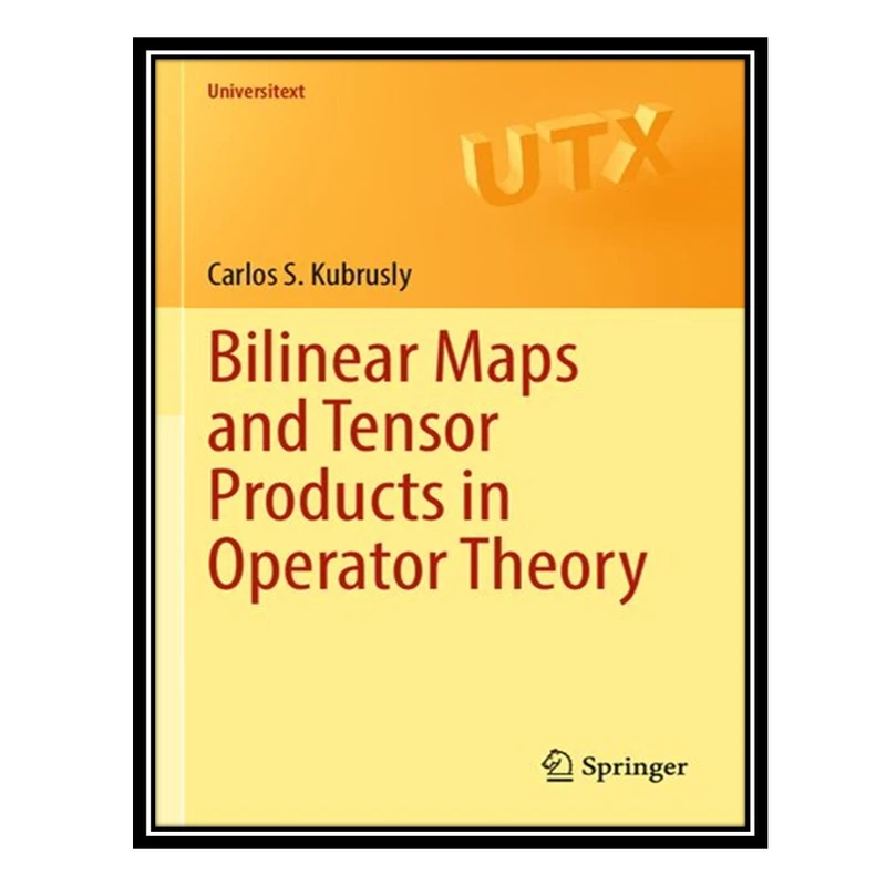 کتاب Bilinear Maps and Tensor Products in Operator Theory اثر Carlos S. Kubrusly انتشارات مؤلفین طلایی