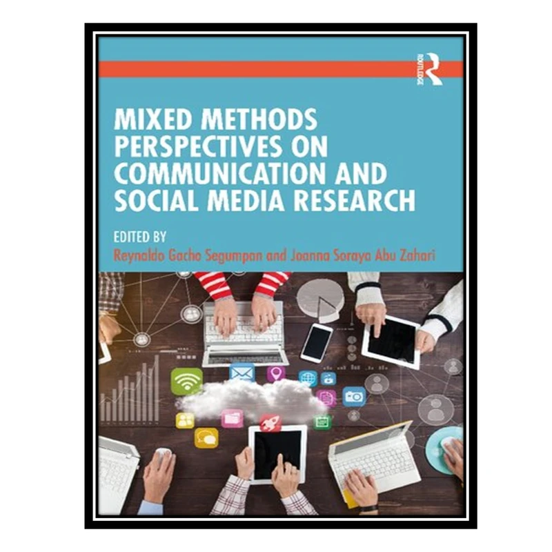 کتاب Mixed Methods Perspectives On Communication And Social Media Research اثر Reynaldo Gacho Segumpan AND Joanna Soraya Abu Zahari انتشارات مؤلفین طلایی