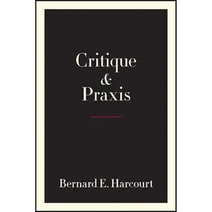 کتاب Critique and Praxis اثر Bernard E. Harcourt انتشارات Columbia University Press