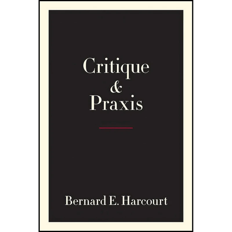 کتاب Critique and Praxis اثر Bernard E. Harcourt انتشارات Columbia University Press