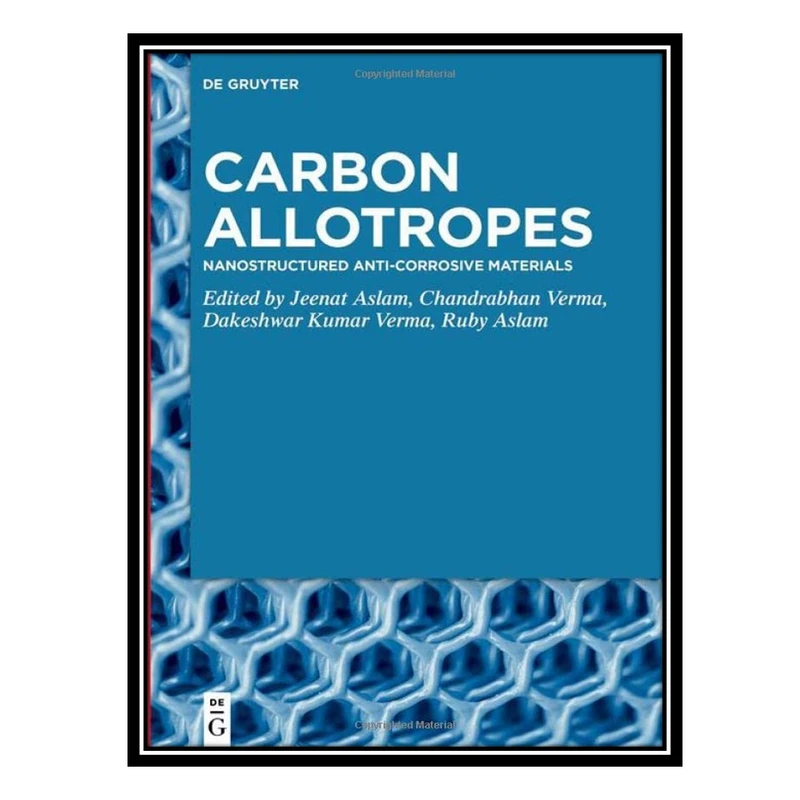 کتاب Carbon Allotropes: Nanostructured Anti-Corrosive Materials اثر جمعی از نویسندگان انتشارات مؤلفین طلایی