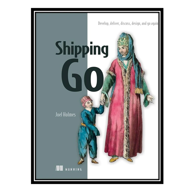 کتاب Shipping Go: Develop, deliver, discuss, design, and go again اثر Joel Holmes انتشارات مؤلفین طلایی