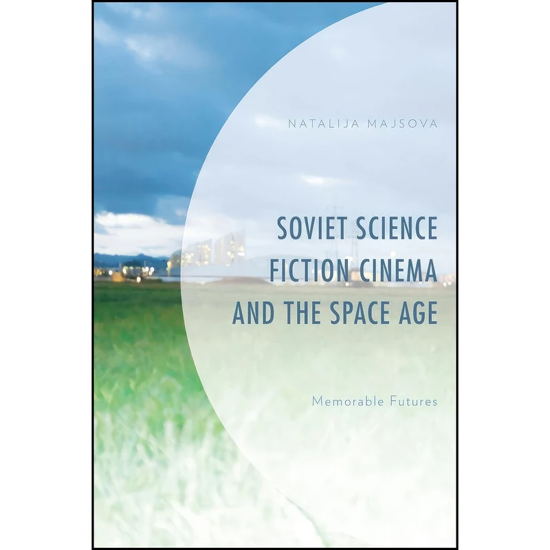 کتاب Soviet Science Fiction Cinema and the Space Age اثر Natalija Majsova انتشارات Lexington Books