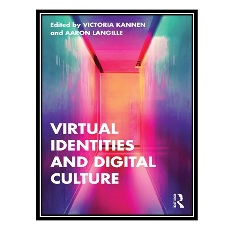کتاب Virtual Identities and Digital Culture اثر Victoria Kannen AND Aaron Langille انتشارات مؤلفین طلایی