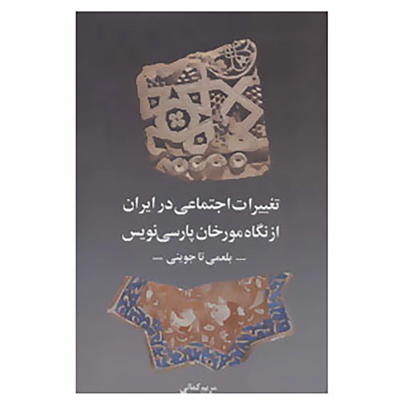 کتاب تغییرات اجتماعی در ایران از نگاه مورخان پارسی نویس اثر مریم کمالی