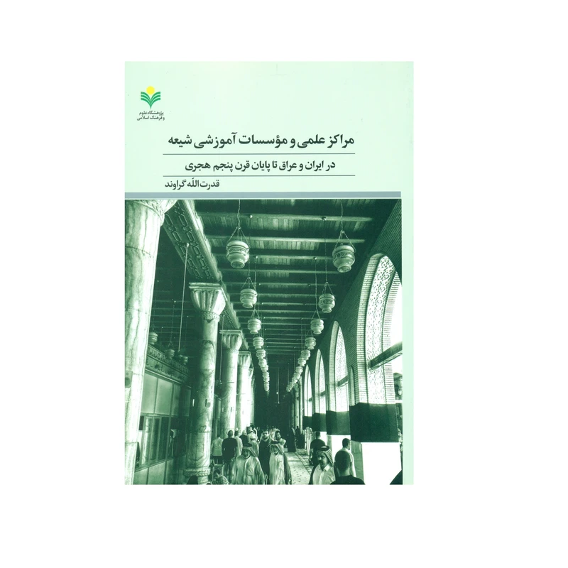 کتاب مراکز علمی و آموزشی شیعه در ایران و عراق اثر قدرت الله گراوند انتشارات پژوهشگاه علوم و فرهنگ اسلامی