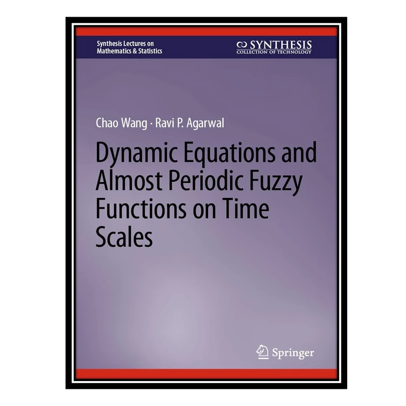 کتاب Dynamic Equations and Almost Periodic Fuzzy Functions on Time Scales اثر Chao Wang AND Ravi P Agarwal انتشارات مؤلفین طلایی