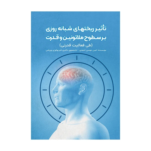 کتاب تاثیر ریخت‌های شبانه‌روزی بر سطوح ملاتونین و قدرت (طی فعالیت قدرتی) اثر امین موسی احمدی نشر متخصصان