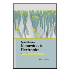  کتاب Applications of Nanowires in Electronics اثر 	Ravi Prakash انتشارات مؤلفين طلايي