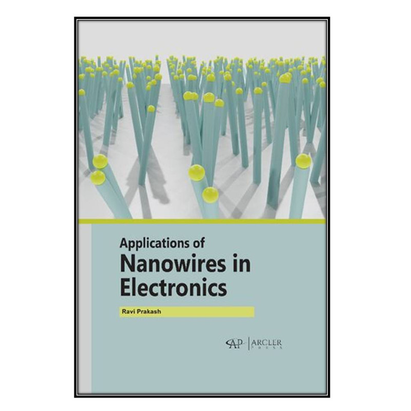  کتاب Applications of Nanowires in Electronics اثر	Ravi Prakash انتشارات مؤلفين طلايي