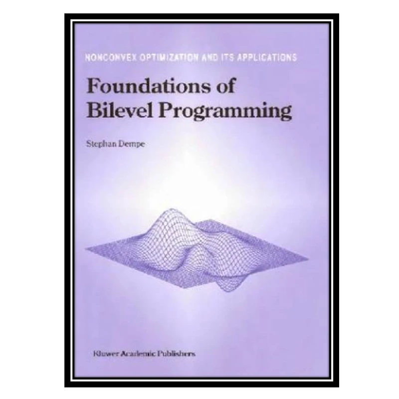 کتاب Foundational of Bilevel Programming اثر Dempe S انتشارات مؤلفین طلایی