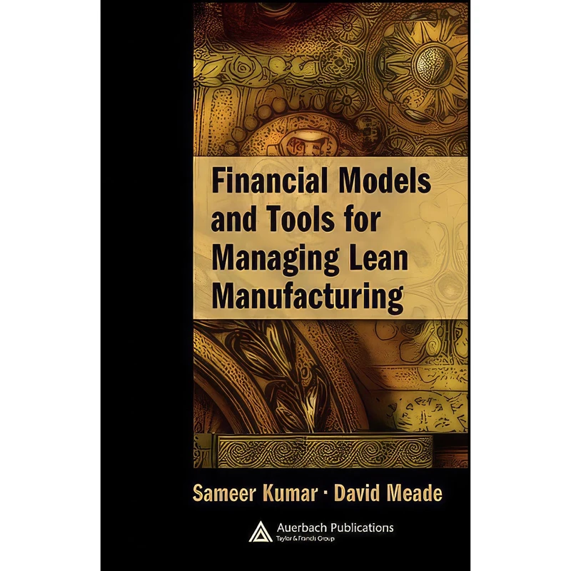 کتاب Financial Models and Tools for Managing Lean Manufacturing  اثر Sameer Kumar and David Meade انتشارات Auerbach Publications