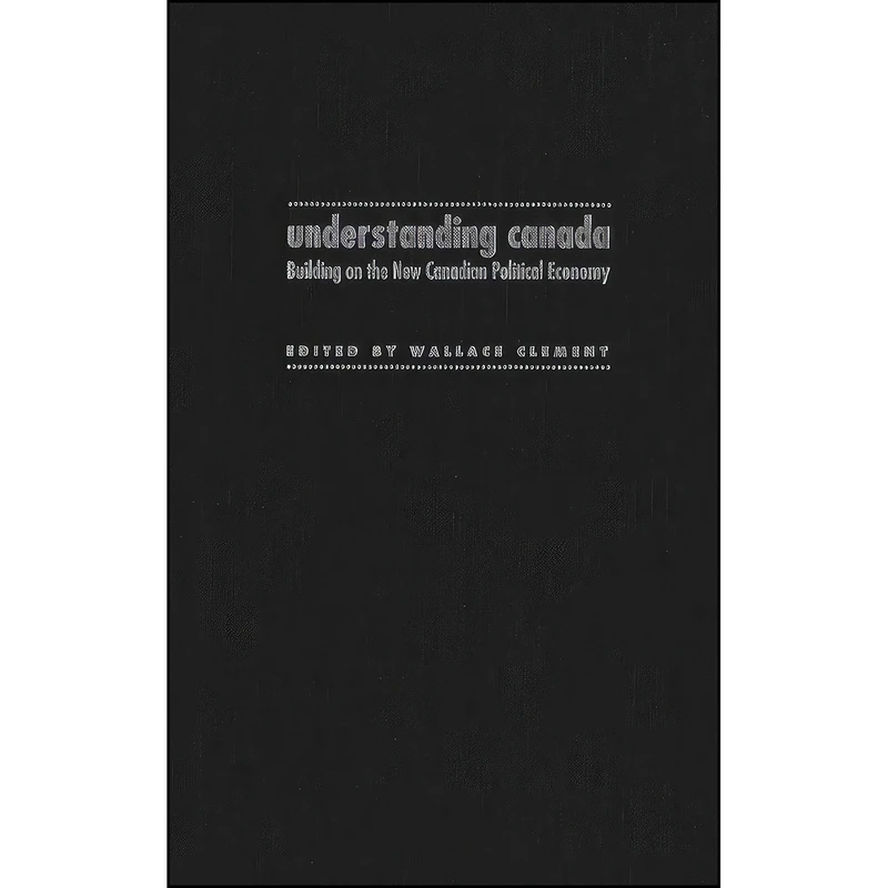 کتاب Understanding Canada اثر Wallace Clement انتشارات Carleton University Press