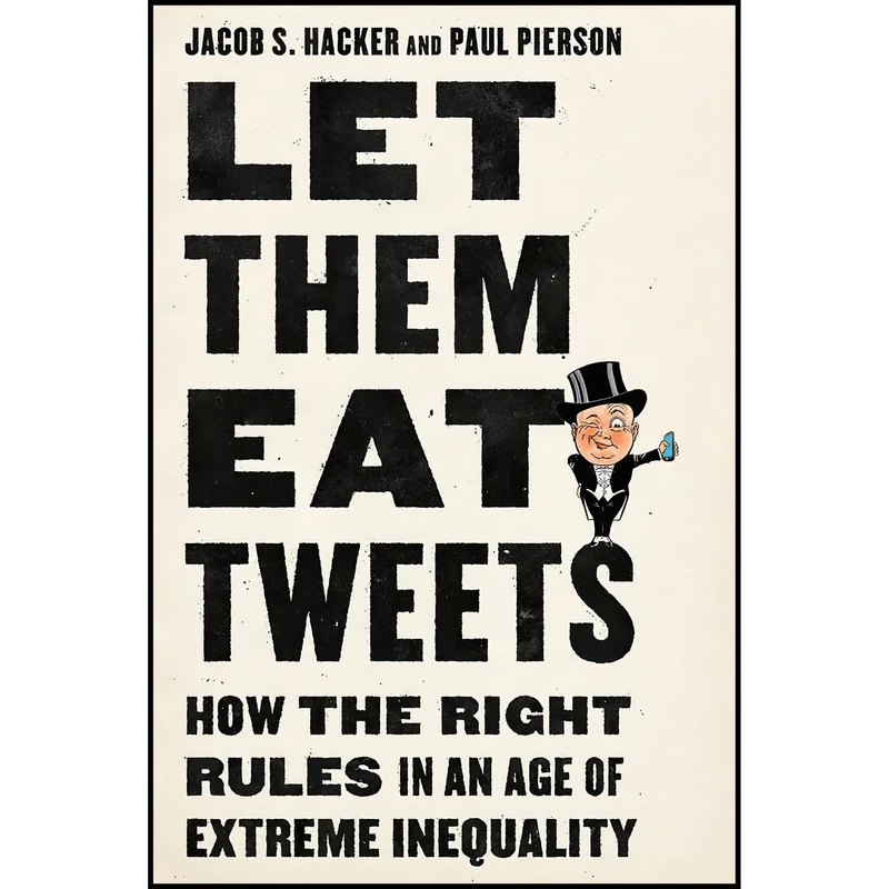 کتاب Let them Eat Tweets اثر Jacob S. Hacker and Paul Pierson انتشارات Liveright