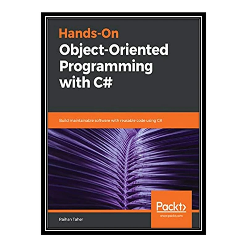 کتاب 	 Hands-On Object-Oriented Programming with C#: Build maintainable software with reusable code using C# اثر Raihan Taher انتشارات مؤلفین طلایی