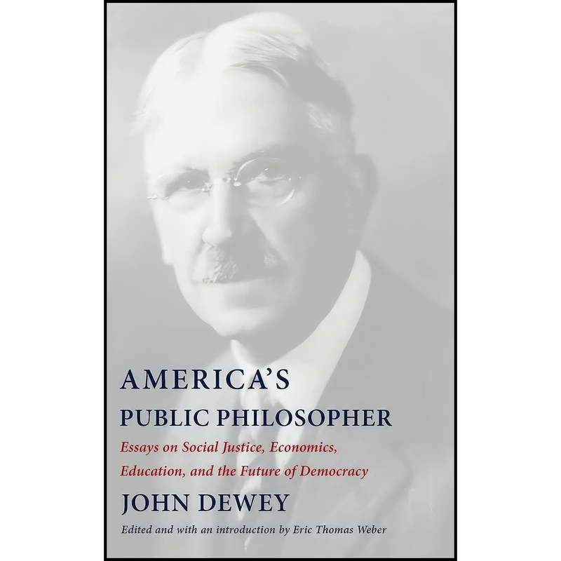 کتاب Americas Public Philosopher اثر John Dewey and Eric Thomas Weber انتشارات Columbia University Press