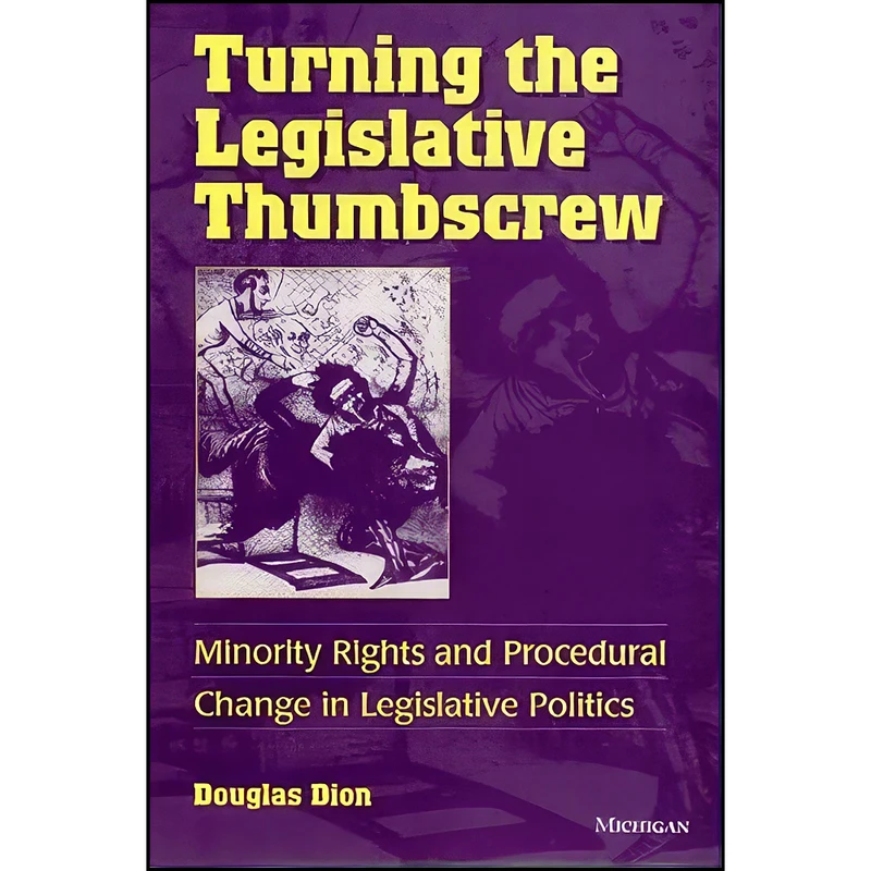 کتاب Turning the Legislative Thumbscrew اثر Douglas Dion انتشارات University of Michigan Press