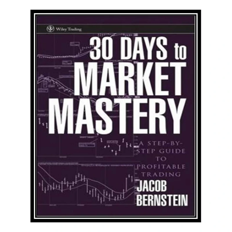 کتاب 30 Days to Market Mastery: A Step-by-Step Guide to Profitable Trading اثر Jacob Bernstein انتشارات مؤلفین طلایی