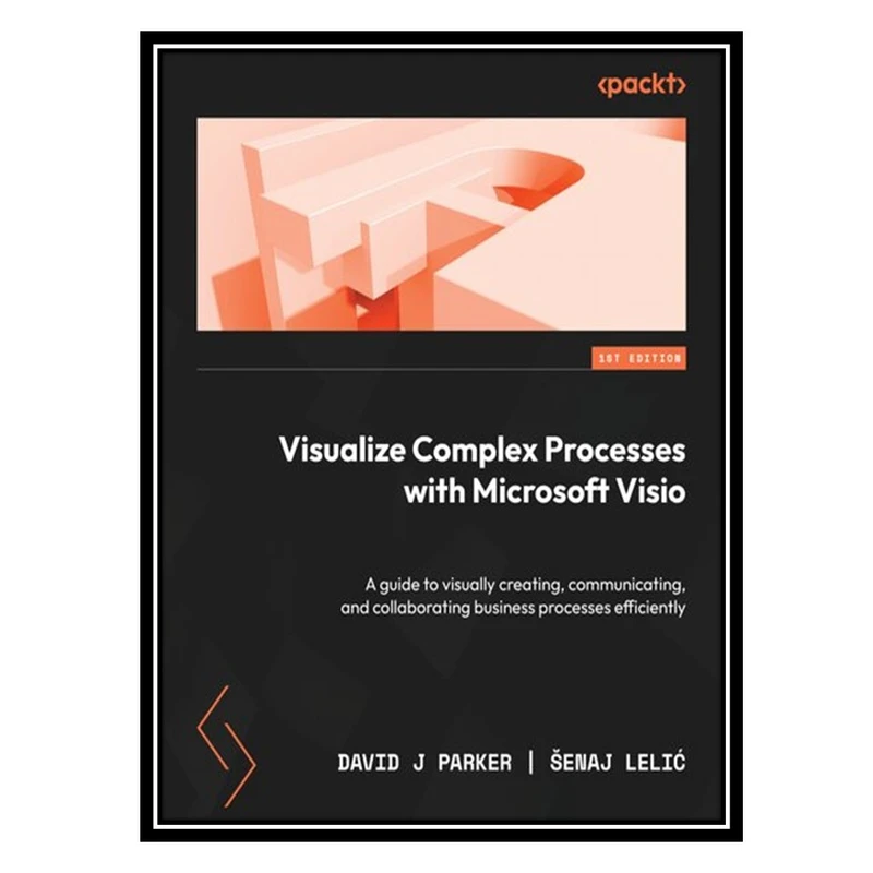 کتاب Visualize Complex Processes with Microsoft Visio اثر David J Parker AND Šenaj Lelić انتشارات مؤلفین طلایی