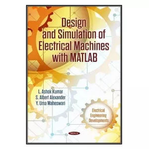  کتاب Design and Simulation of Electrical Machines with Matlab اثر 	L. Ashok Kumar انتشارات مؤلفين طلايي