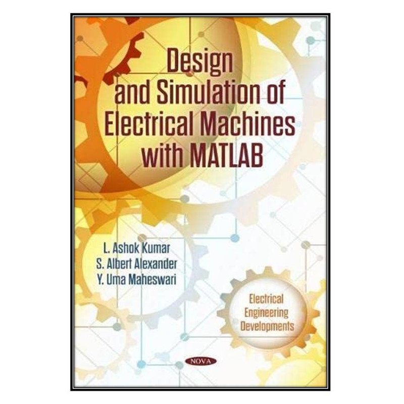  کتاب Design and Simulation of Electrical Machines with Matlab اثر	L. Ashok Kumar انتشارات مؤلفين طلايي