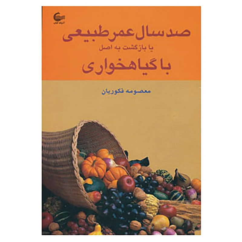 کتاب صد سال عمر طبیعی یا بازگشت به اصل با گیاهخواری اثر معصومه فکوریان