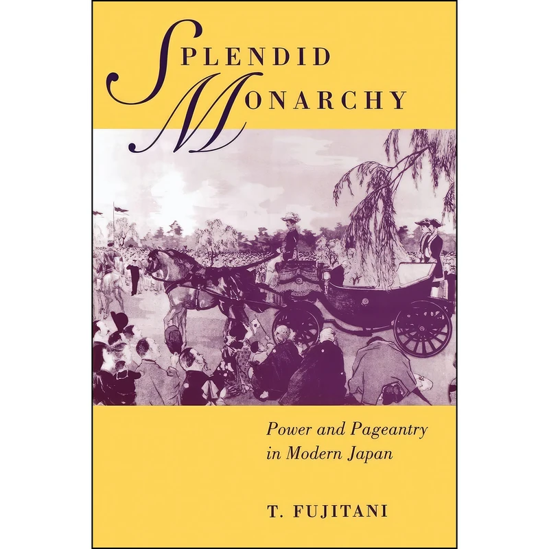 کتاب Splendid Monarchy اثر Takashi Fujitani انتشارات University of California Press