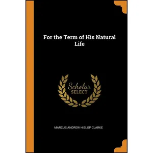 کتاب For the Term of His Natural Life اثر Marcus Andrew Hislop Clarke انتشارات Franklin Classics