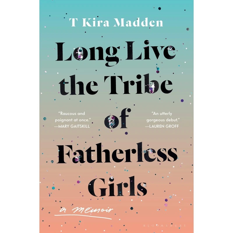کتاب Long Live the Tribe of Fatherless Girls اثر T Kira Madden انتشارات Bloomsbury