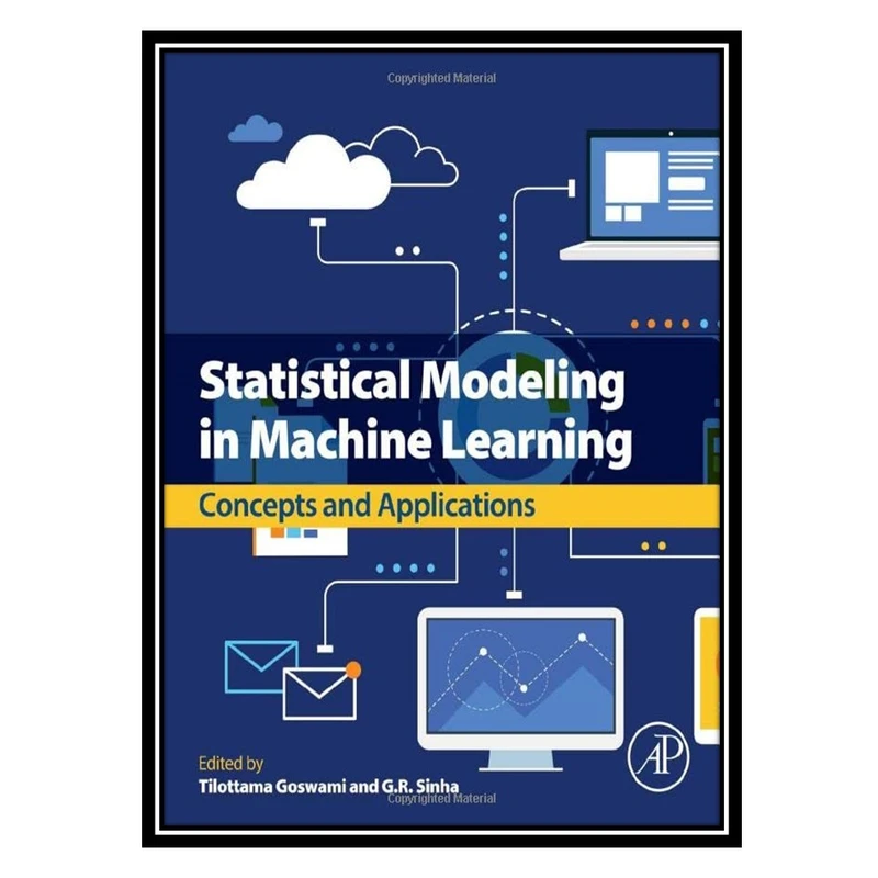 کتاب Statistical Modeling in Machine Learning: Concepts and Applications اثر Tilottama Goswami, G. R. Sinha انتشارات مؤلفین طلایی