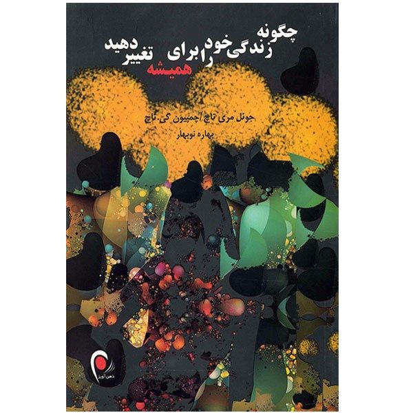 کتاب چگونه زندگی خود را برای همیشه تغییر دهید اثر جوئل مری تاچ کتاب چگونه زندگی خود را برای همیشه تغییر دهید اثر جوئل مری تاچ
