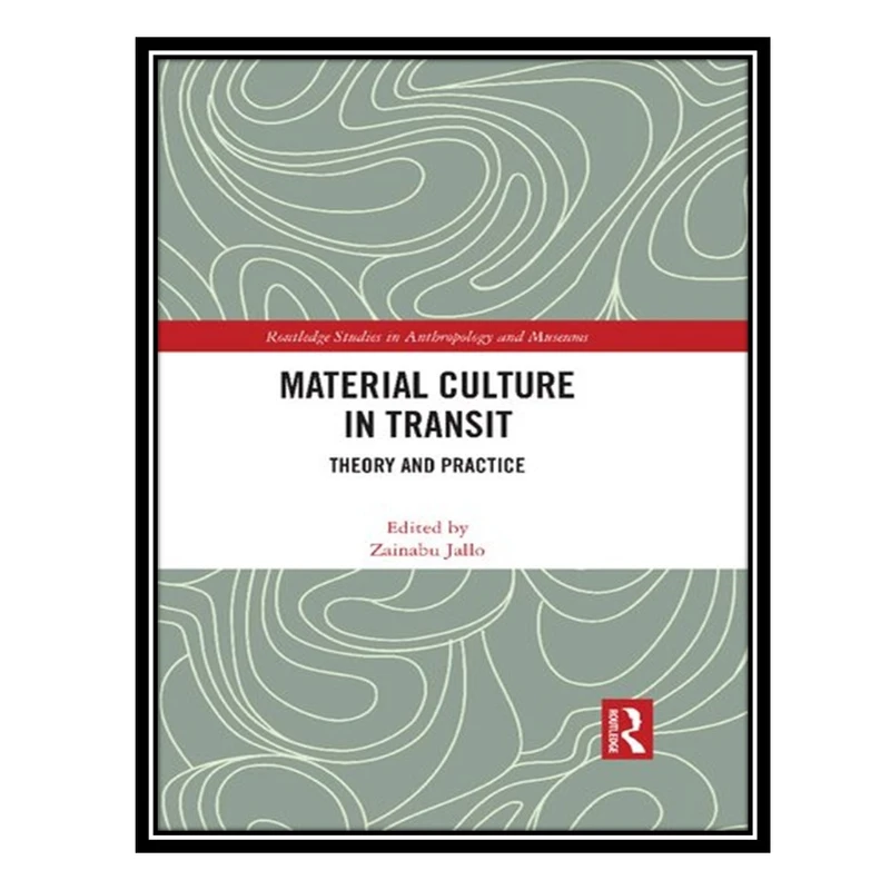 کتاب Material Culture in Transit: Theory and Practice اثر Zainabu Jallo انتشارات مؤلفین طلایی