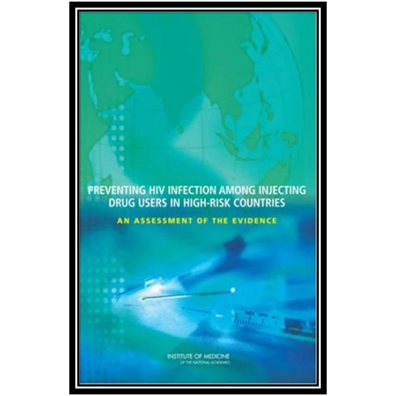 کتاب Preventing HIV Infection among Injecting Drug Users in High Risk Countries: An Assessment of the Evidence اثر جمعی از نویسندگان انتشارات مؤلفین طلایی