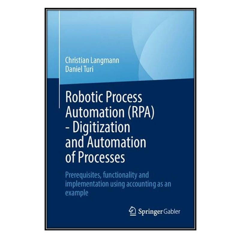 کتاب Robotic Process Automation اثر Christian Langmann, Daniel Turi انتشارات مؤلفين طلايي