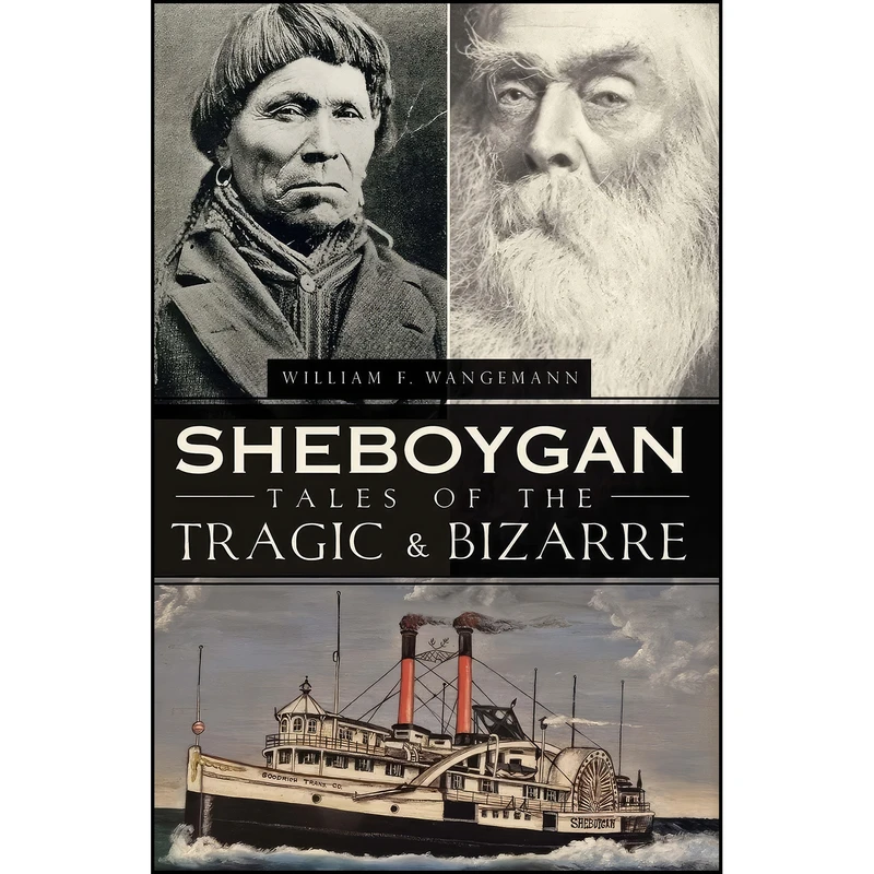 کتاب Sheboygan Tales of the Tragic & Bizarre  اثر William Wangemann انتشارات The History Press