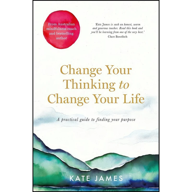 کتاب Change Your Thinking to Change Your Life اثر Kate James انتشارات Macmillan Australia