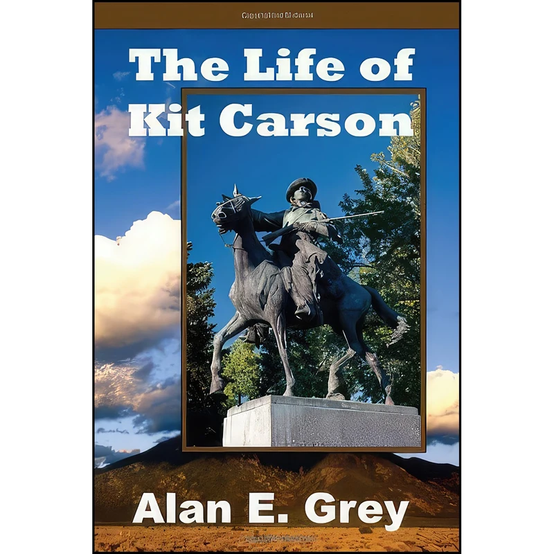 کتاب The Life of Kit Carson اثر Alan E. Grey انتشارات Wasatch Book