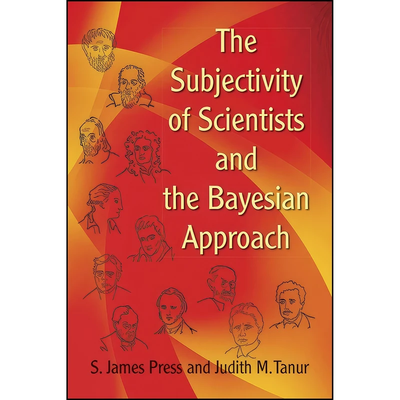 کتاب The Subjectivity of Scientists and the Bayesian Approach  اثر S. James Press and Judith M. Tanur انتشارات Dover Publications