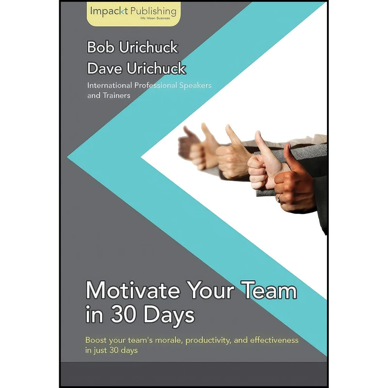 کتاب Motivate Your Team in 30 Days اثر Dave Urichuck and Bob Urichuck انتشارات Impackt Publishing