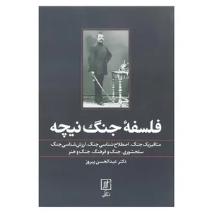 کتاب فلسفه جنگ نیچه متافیزیک جنگ اصطلاح جنگ ارزش شناسی جنگ سلحشوری جنگ و فرهنگ جنگ و هنر  اثر عبدالحسن پیروز نشر علم