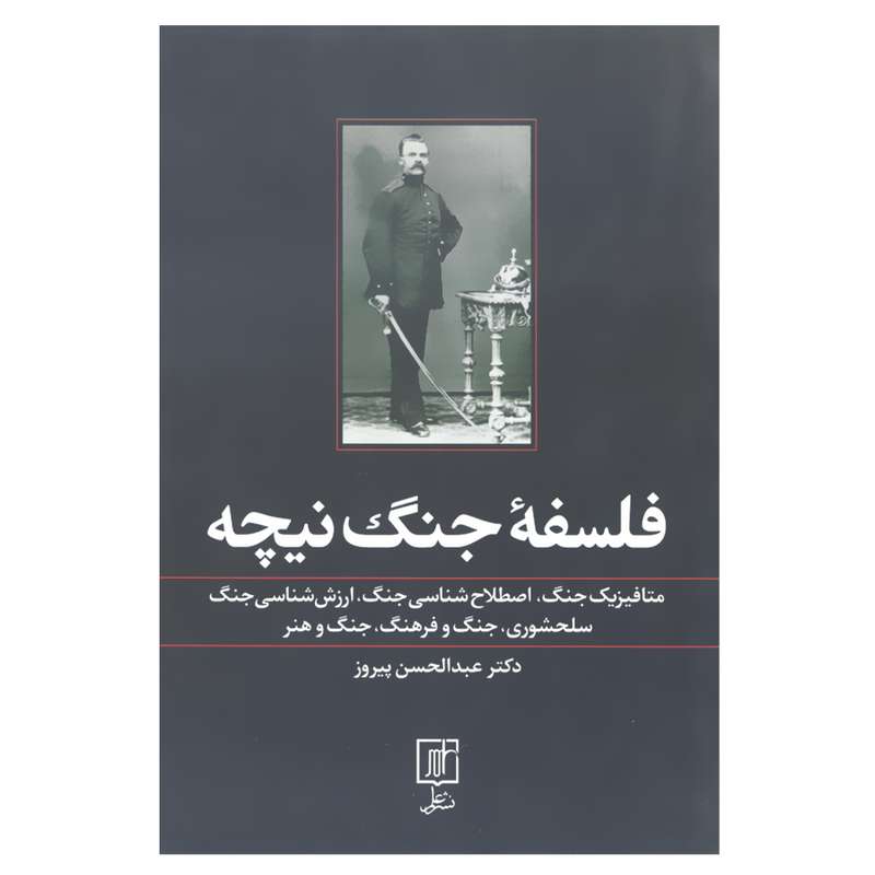 کتاب فلسفه جنگ نیچه متافیزیک جنگ اصطلاح جنگ ارزش شناسی جنگ سلحشوری جنگ و فرهنگ جنگ و هنر اثر عبدالحسن پیروز نشر علم 