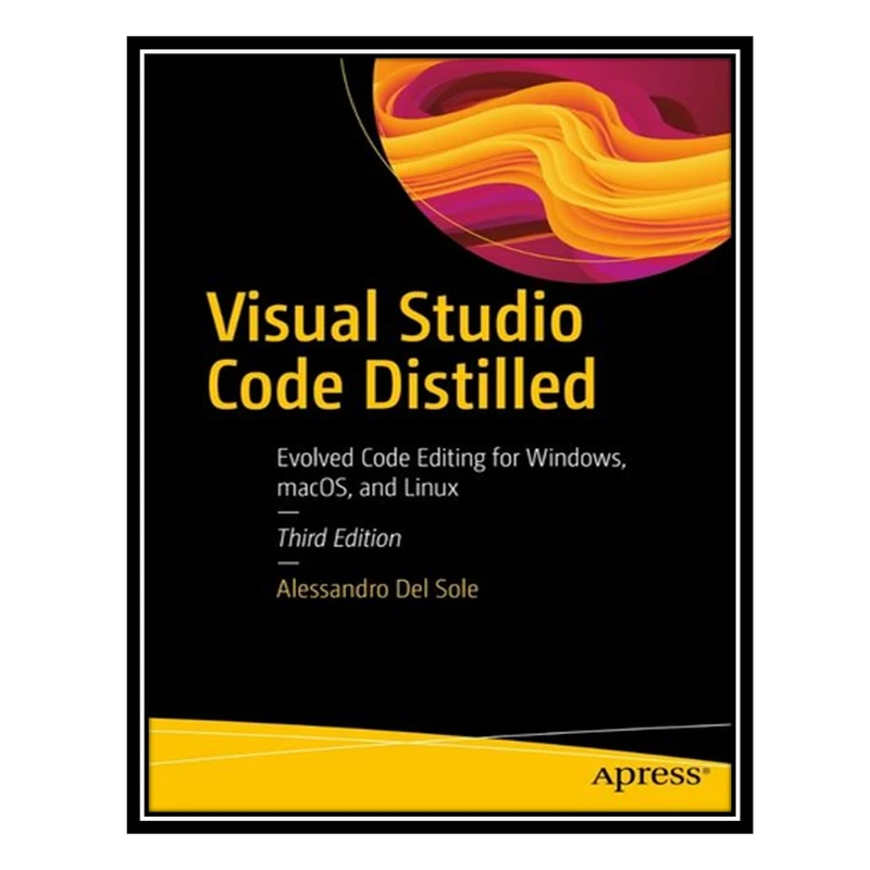 کتاب Visual Studio Code Distilled: Evolved Code Editing for Windows, macOS, and Linux, 3rd Edition اثر Alessandro Del Sole انتشارات مؤلفین طلایی