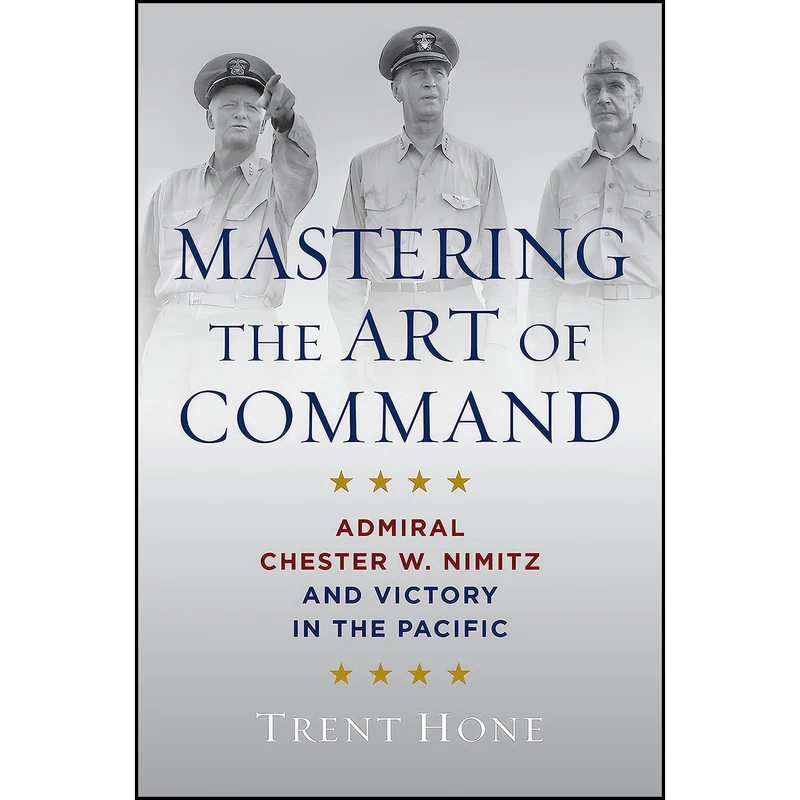 کتاب Mastering the Art of Command اثر Trent Hone انتشارات Naval Institute Press