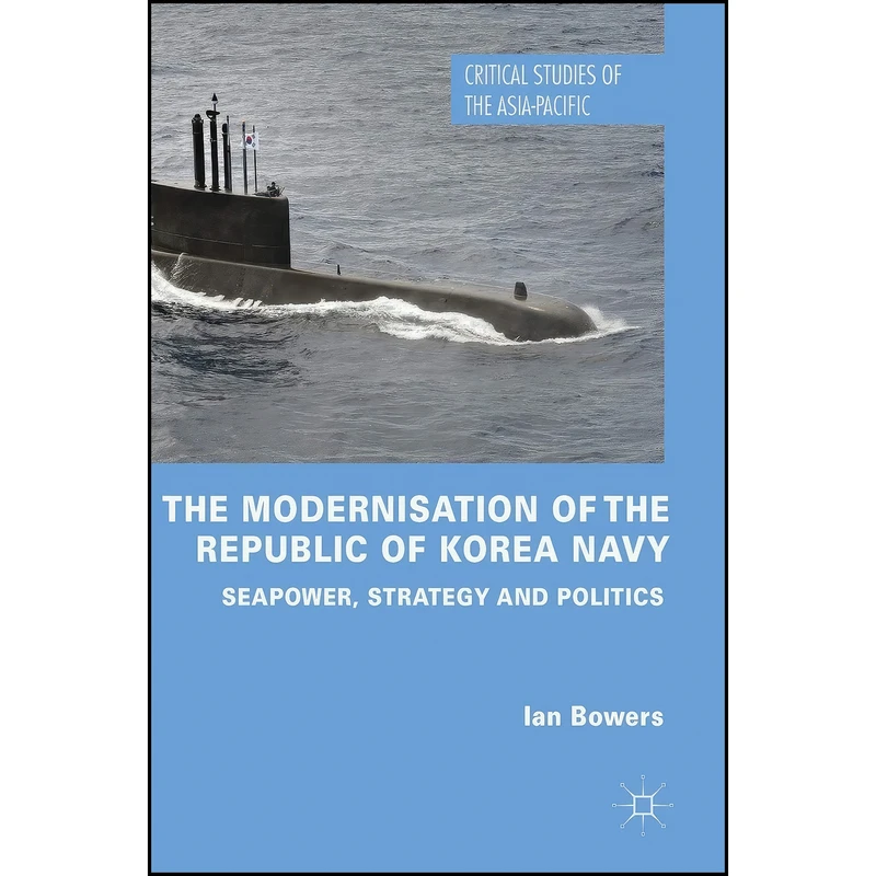 کتاب The Modernisation of the Republic of Korea Navy اثر Ian Bowers انتشارات Palgrave Macmillan