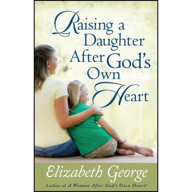 کتاب Raising a Daughter After God's Own Heart اثر Elizabeth George انتشارات Harvest House Publishers